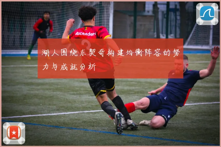 湖人围绕东契奇构建均衡阵容的努力与成就分析