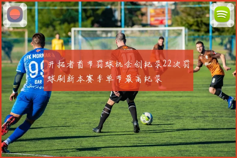 开拓者首节罚球机会创纪录22次罚球刷新本赛季单节最高纪录
